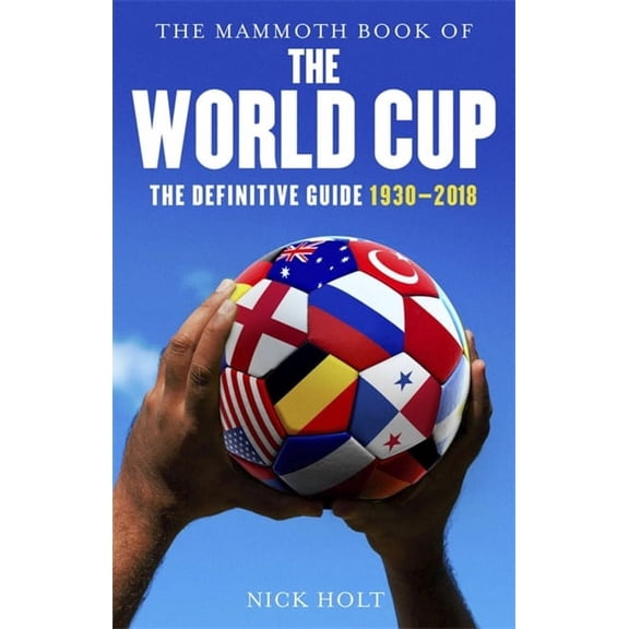 Mammoth Books: The Mammoth Book of The World Cup : The Definitive Guide, 1930-2018 (Paperback)