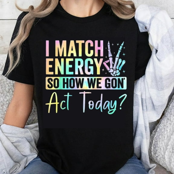 100% Cotton I Match Energy So How We Gon Act Today Funny T-Shirt Women's Casual Graphic Tee Shirt Motivational Quote Top