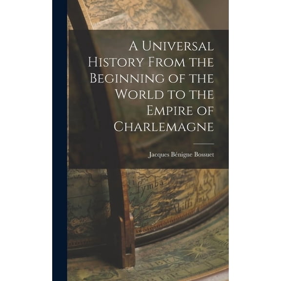 A Universal History From the Beginning of the World to the Empire of Charlemagne, (Hardcover)