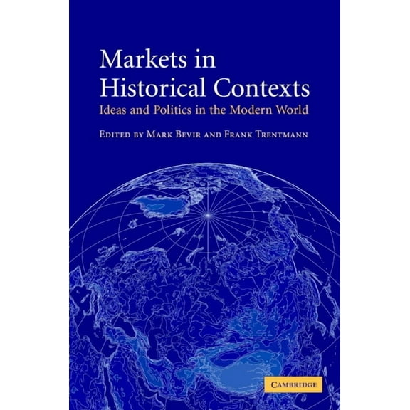 Markets in Historical Contexts: Ideas and Politics in the Modern World, (Hardcover)