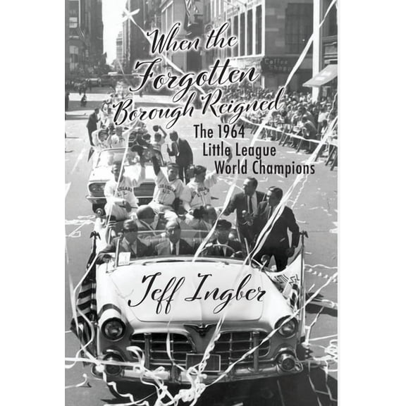 When the Forgotten Borough Reigned: The 1964 Little League World Series, (Hardcover)