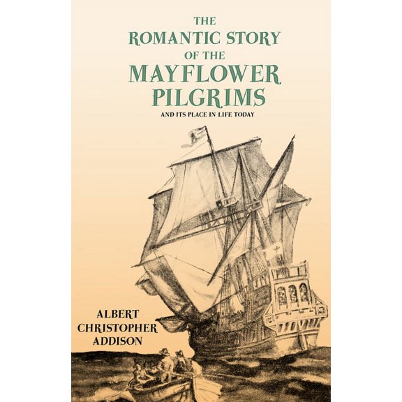 The Romantic Story of the Mayflower Pilgrims - And Its Place in Life Today: With Introductory Poems by Henry Wadsworth L, (Paperback)