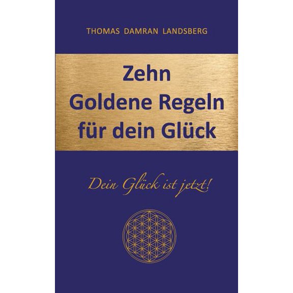 Zehn Goldene Regeln für dein Glück: Dein Glück ist jetzt!, (Paperback)