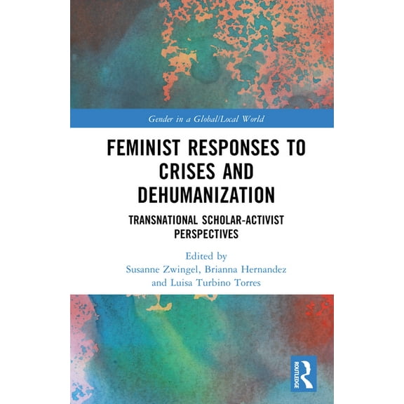 Gender in a Global/Local World Feminist Responses to Crises and Dehumanization: Transnational Scholar-Activist Perspectives, (Hardcover)
