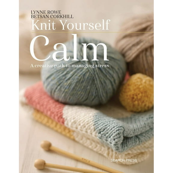 Knit Yourself Calm: A Creative Path to Managing Stress, (Paperback)