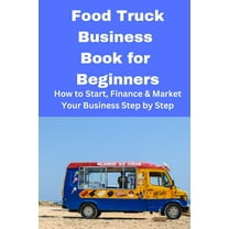 Food Truck Business Book for Beginners: How to Start, Finance & Market Your Business Step by Step (Paperback)
