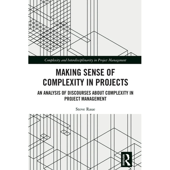 Complexity and Interdisciplinarity in Pr Making Sense of Complexity in Projects: An Analysis of Discourses about Complexity in Project Management, (Hardcover)