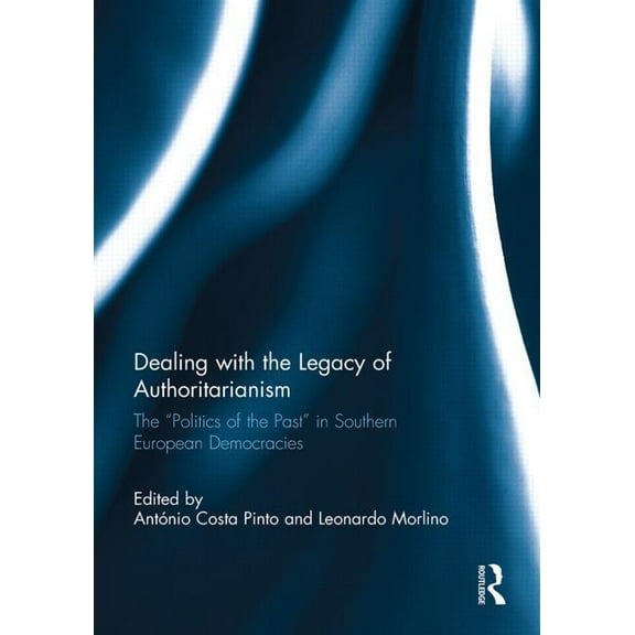 South European Society and Politics Dealing with the Legacy of Authoritarianism: The "Politics of the Past" in Southern European Democracies, (Paperback)