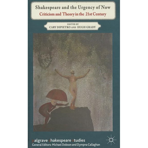 Palgrave Shakespeare Studies Shakespeare and the Urgency of Now: Criticism and Theory in the 21st Century, (Hardcover)