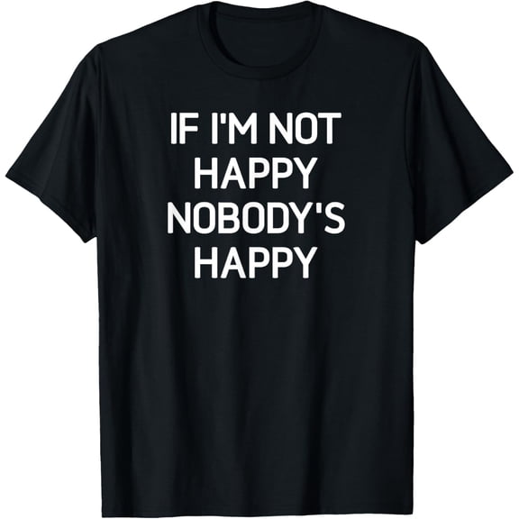 Exquisite and comfortable-If I'm Not Happy Nobody's Happy, Funny, Sarcastic, Jokes T-Shirt