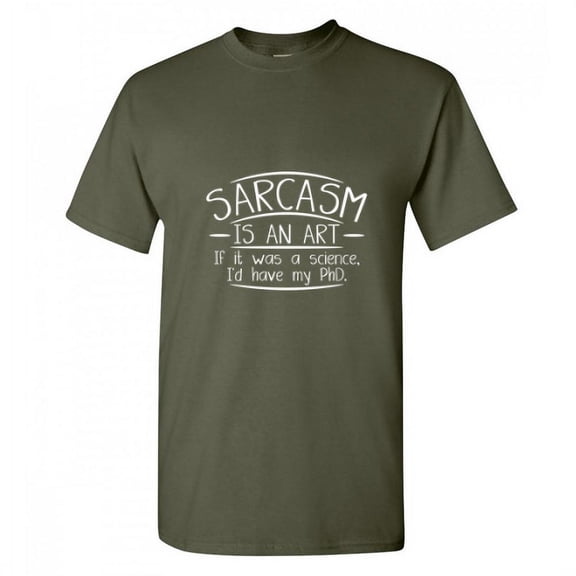 Sarcasm Is An Art If It Was A Science I'd Have My Phd Humor Education Tshirt Novelty Sarcastic Fun Saying Graphic Tees Witty Joke Gift Apparel For Christmas Funny T Shirt