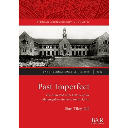 International: Past Imperfect: The contested early history of the Mapungubwe Archive South Africa (Paperback)
