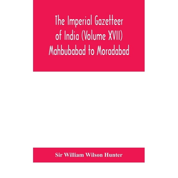 The Imperial Gazetteer Of India (Volume Xvii) Mahbubabad To Moradabad, (Hardcover)