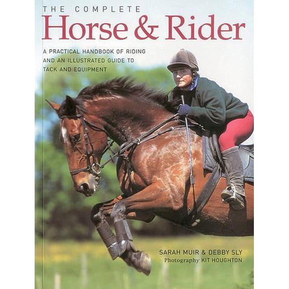 Complete Horse and Rider : A practical handbook of riding and an illustrated guide to tack and equipment (Paperback)