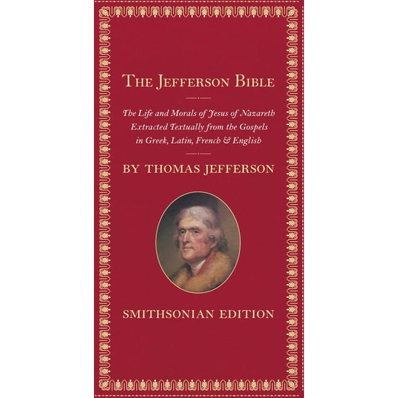 The Jefferson Bible: The Life and Morals of Jesus of Nazareth, (Hardcover)