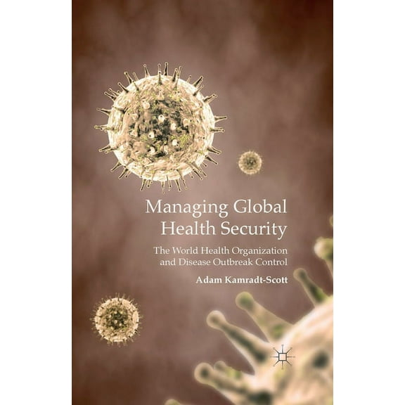 Managing Global Health Security: The World Health Organization and Disease Outbreak Control, (Paperback)