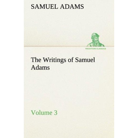 The Writings of Samuel Adams - Volume 3