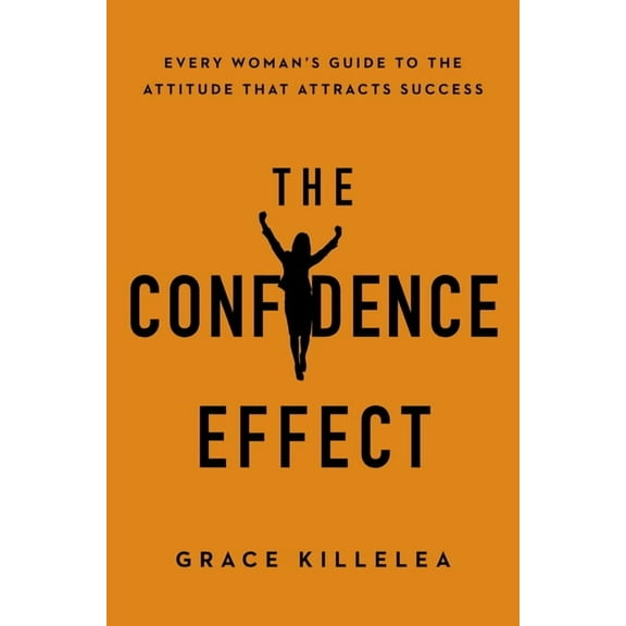 The Confidence Effect: Every Woman's Guide to the Attitude That Attracts Success, (Paperback)