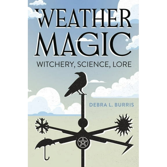 Weather Magic: Witchery, Science, Lore, (Paperback)