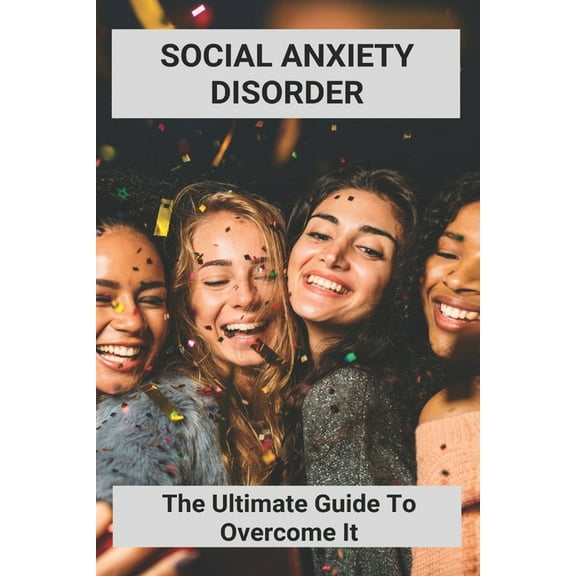 Social Anxiety Disorder : The Ultimate Guide To Overcome It: How To Overcome Shyness (Paperback)