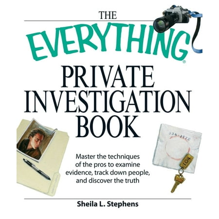 Everything(r): The Everything Private Investigation Book : Master the Techniques of the Pros to Examine Evidence, Trace Down People, and Discover the Truth (Paperback)