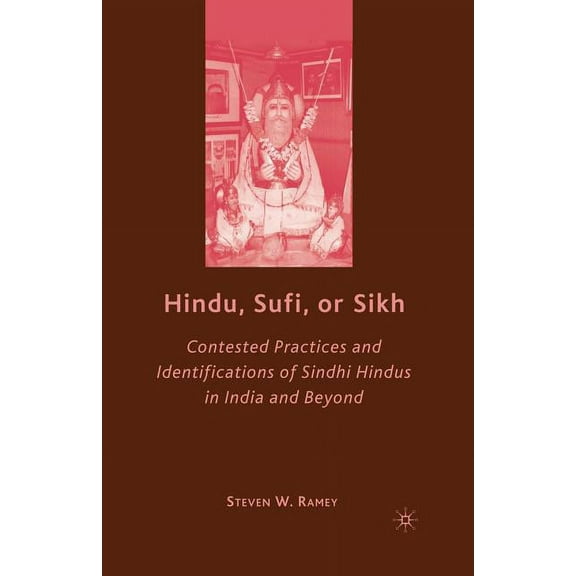 Hindu, Sufi, or Sikh: Contested Practices and Identifications of Sindhi Hindus in India and Beyond, (Paperback)