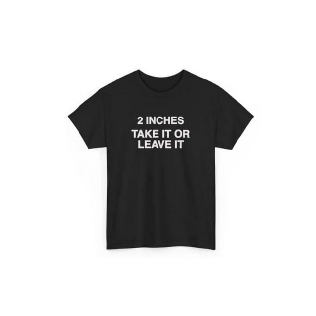 Funny Meme Shirt 2 inches Take it or Leave it T-Shirt unhinged Crewneck Short Sleeve Cotton Joke Top for Small Wiener Person Shirt Print