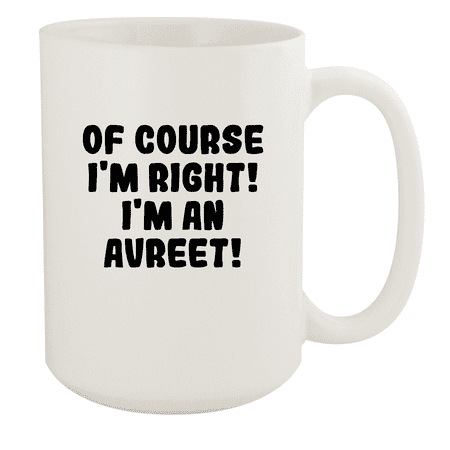 

Of Course I m Right! I m An Avreet! - Ceramic 15oz White Mug White