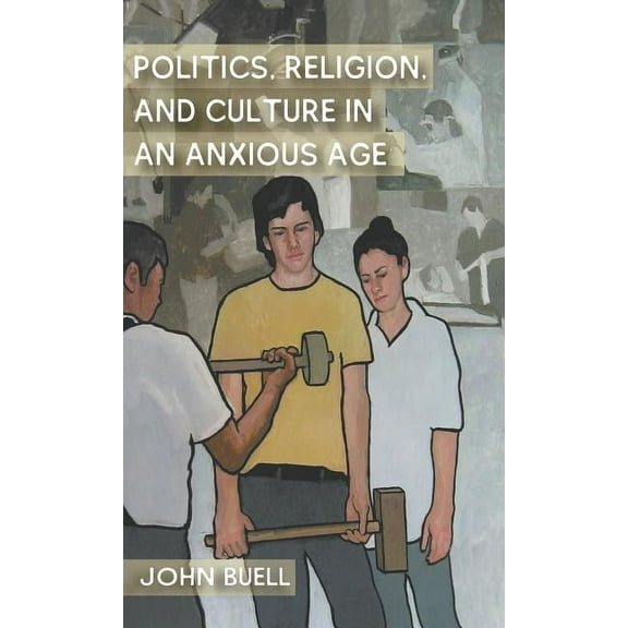 Politics, Religion, and Culture in an Anxious Age, (Hardcover)