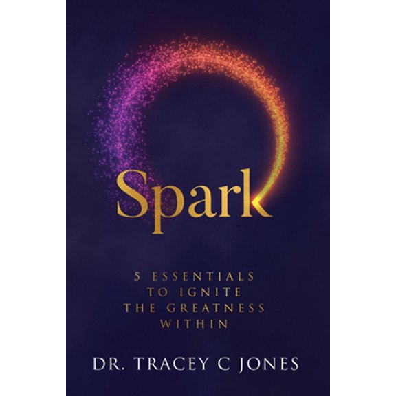 Pre-Owned Spark: 5 Essentials to Ignite the Greatness Within (Hardcover) 1949033295 9781949033298