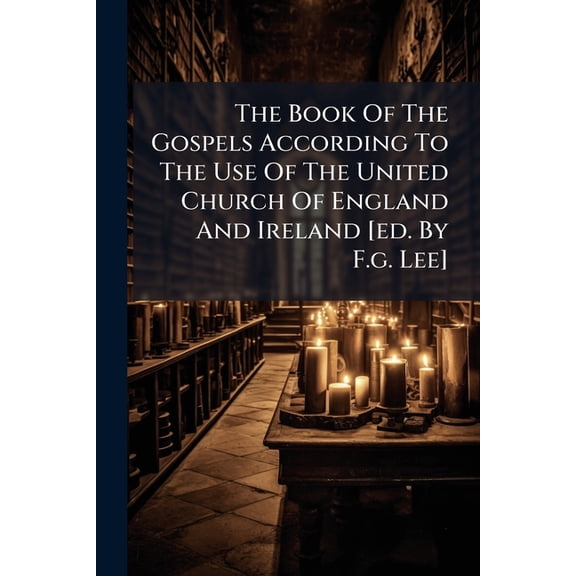 The Book Of The Gospels According To The Use Of The United Church Of England And Ireland [ed. By F.g. Lee] (Paperback)