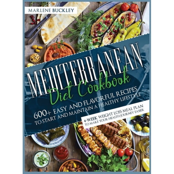 Mediterranean Diet Cookbook: 600  Easy and Flavorful Recipes to Start and Maintain a Healthy Lifestyle. 4-Week Weight Lo, (Hardcover)