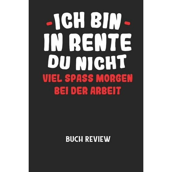 ICH BIN IN RENTE DU NICHT VIEL SPASS MORGEN BEI DER ARBEIT - Buch Review: Arbeitsbuch, um deine Lieblingsbücher zu bewerten und dauerhaft festzuhalten! (Paperback)