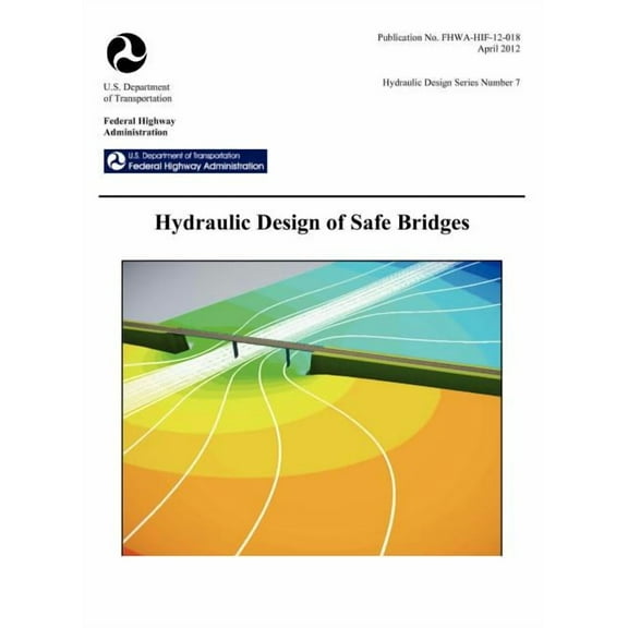 Hydraulic Design of Safe Bridges. Hydraulic Design Series Number 7. Fhwa-Hif-12-018. (Hardcover)
