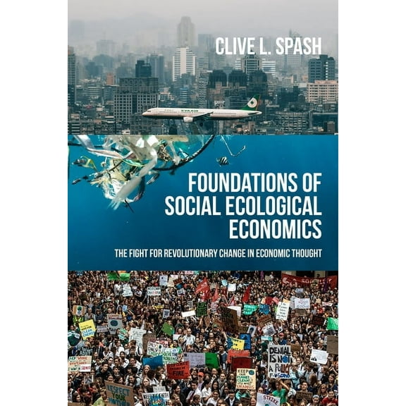Foundations of Social Ecological Economics: The Fight for Revolutionary Change in Economic Thought, (Hardcover)