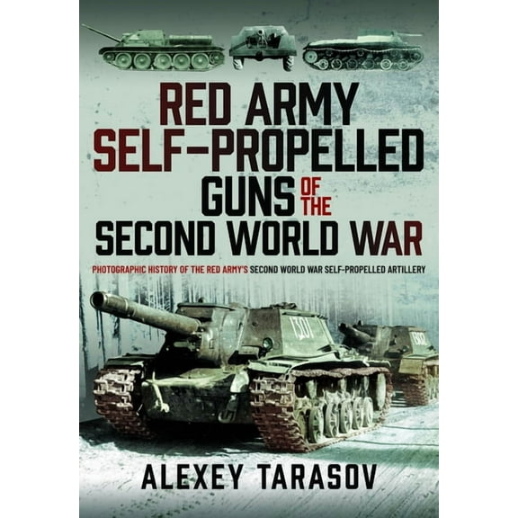 Red Army Self-Propelled Guns of the Second World War: Photographic History of the Red Army's Second World War Self-Prope, (Hardcover)