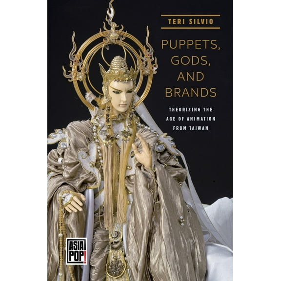 Asia Pop!: Puppets, Gods, and Brands: Theorizing the Age of Animation from Taiwan (Hardcover)