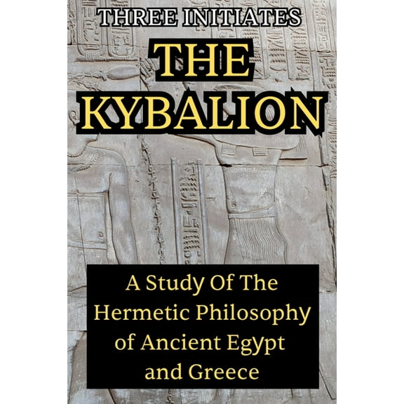 The Kybalion: A Study of the Hermetic Philosophy of Ancient Egypt and Greece: A Study of the Hermetic Philosophy, (Paperback)