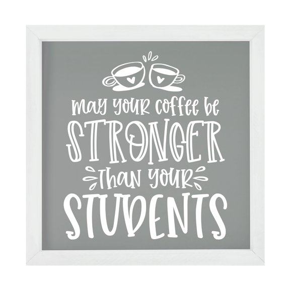 Inspiring Modern Framed Shadow Box 7x7in - May Your Coffee Be Stronger Than Your Students