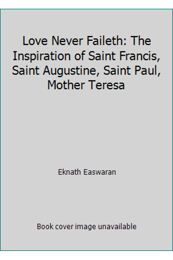 Pre-Owned Love Never Faileth: The Inspiration of Saint Francis, Saint Augustine, Saint Paul, Mother Teresa (Paperback) 091513232X 9780915132324