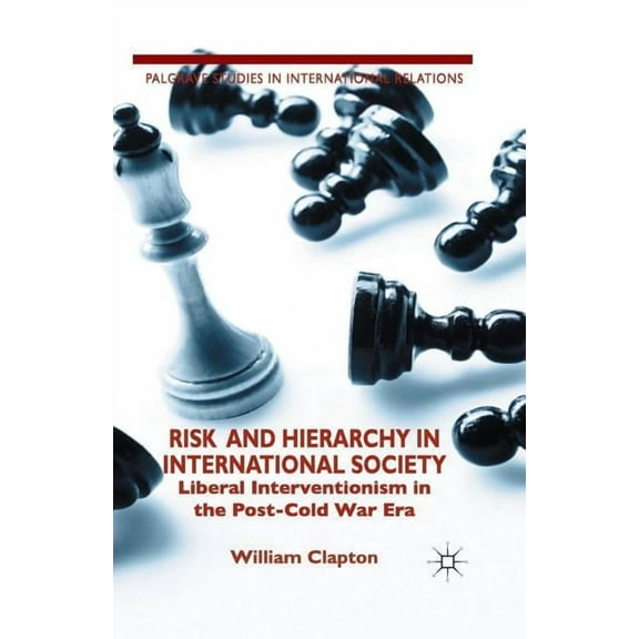Palgrave Studies in International Relati Risk and Hierarchy in International Society: Liberal Interventionism in the Post-Cold War Era, (Paperback)