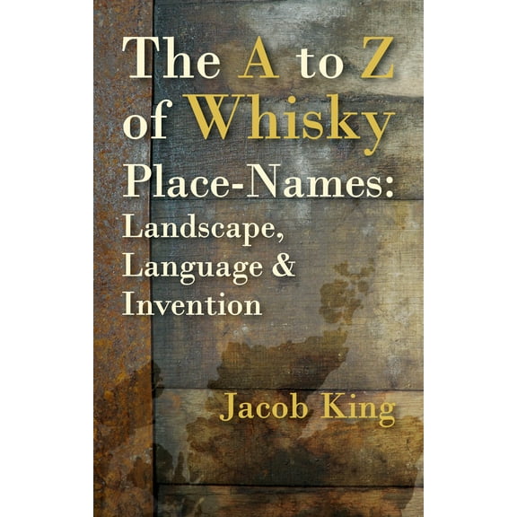 The A to Z of Whisky Place-Names : Landscape, Language & Invention (Paperback)
