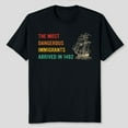 thumbnail image 3 of The Most Dangerous Immigrants Arrived In 1492 Quote T-Shirt, Men's And Women's Graphic Tee 100% Cotton by TBun, Full Sizes S-5XL, 3 of 5