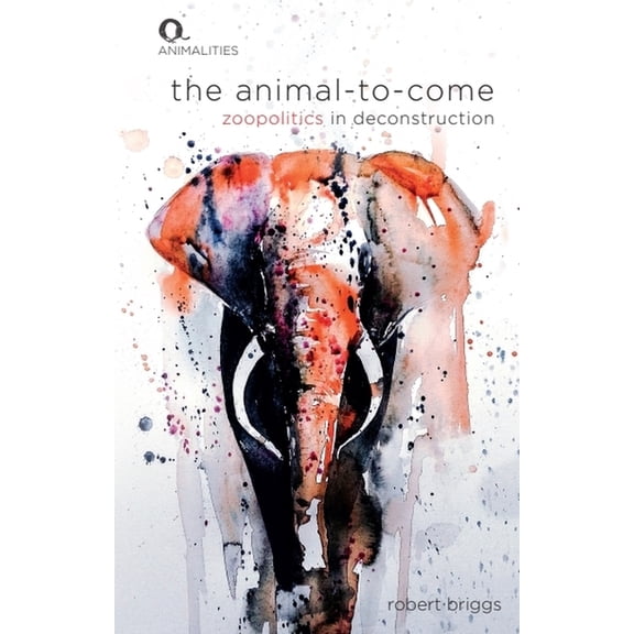 Animalities The Animal-To-Come: Zoo-Politics in Deconstruction, (Hardcover)
