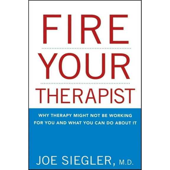 Fire Your Therapist: Why Therapy Might Not Be Working for You and What You Can Do about It, (Paperback)