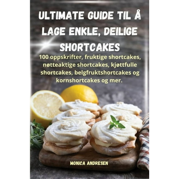 Ultimate guide til å lage enkle, deilige shortcakes, (Paperback)