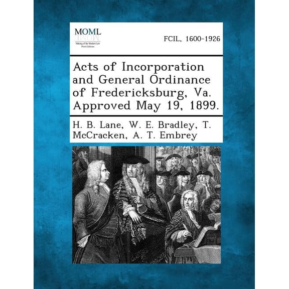 Acts of Incorporation and General Ordinance of Fredericksburg, Va. Approved May 19, 1899., (Paperback)
