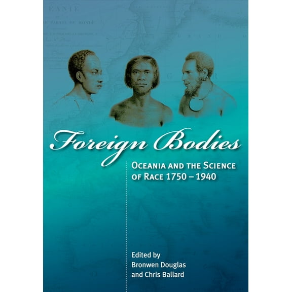 Foreign Bodies: Oceania and the Science of Race 1750-1940, (Paperback)