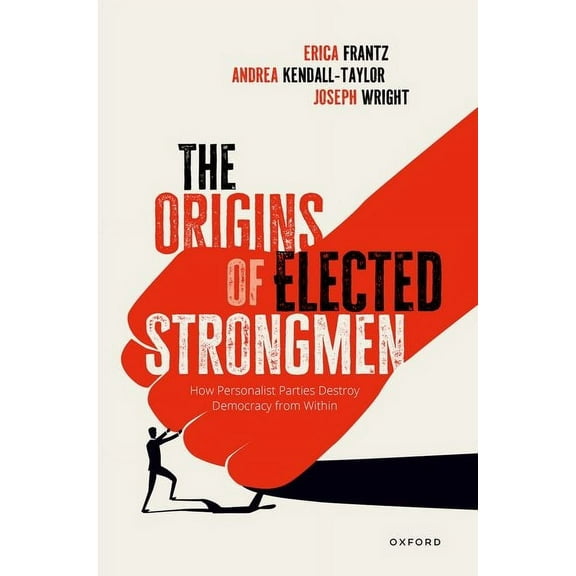 Origins of Elected Strongmen: How Personalist Parties Destroy Democracy from Within, (Hardcover)