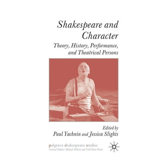 Palgrave Shakespeare Studies Shakespeare and Character: Theory, History, Performance, and Theatrical Persons, (Paperback)